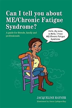 Can I Tell You about Me/Chronic Fatigue Syndrome?: A Guide for Friends, Family and Professionals