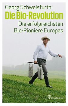 Die Bio-Revolution. Die erfolgreichsten Bio-Pioniere Europas