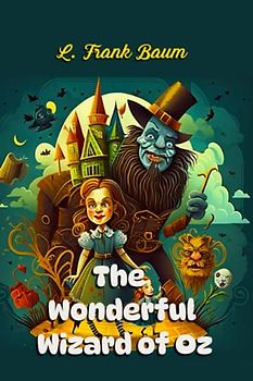 The Wonderful Wizard of Oz: illustrated children's fantasy adventure novel