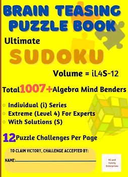 Ultimate Sudoku: Brain-Teasing with Individual Difficulty Level for Experts - Total 1007+ Unique Algebra Mind Benders with Solutions - 12 Puzzle Challenges Per Page: Volume iL4S-12 in A4 Size