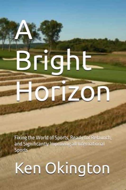 A Bright Horizon: Fixing the World of Sports, Ready for Relaunch, and Significantly Improving all International Sports