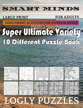 Smart Minds -Variety 10 Different Puzzle Book For Adults: Ultimate Variety Puzzles Large-Print Word Search, Word Maze .Word Spiral ,Word Angles, ... Crossword And Sudoku Easy , Medium And Hard