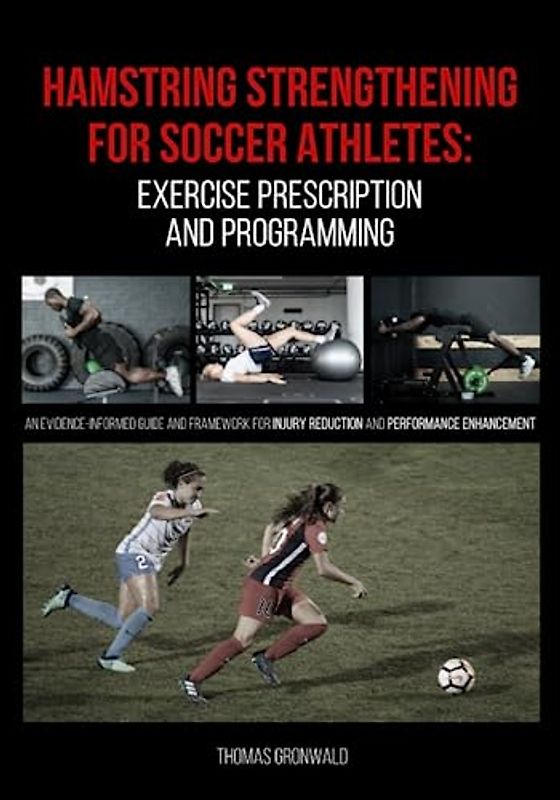 Hamstring Strengthening for Soccer Athletes: Exercise Prescription and Programming: An Evidence-informed Guide and Framework for Injury Reduction and Performance Enhancement