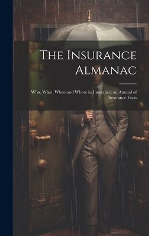 The Insurance Almanac: Who, What, When and Where in Insurance; an Annual of Insurance Facts