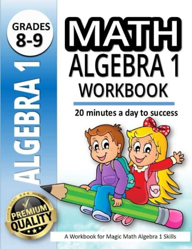 Math Algebra 1 Workbook: A Workbook for Magic Math Algebra 1 Skills |500+ Practice Problems for 8th and 9th Graders |20 Minutes a Day to Success