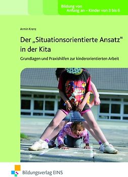 Der "Situationsorientierte Ansatz" in der Kita - Grundlagen und Praxishilfen zur kindorientierten Arbeit