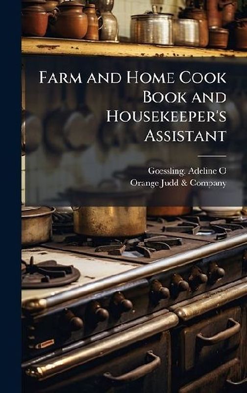 Farm and Home Cook Book and Housekeeper's Assistant