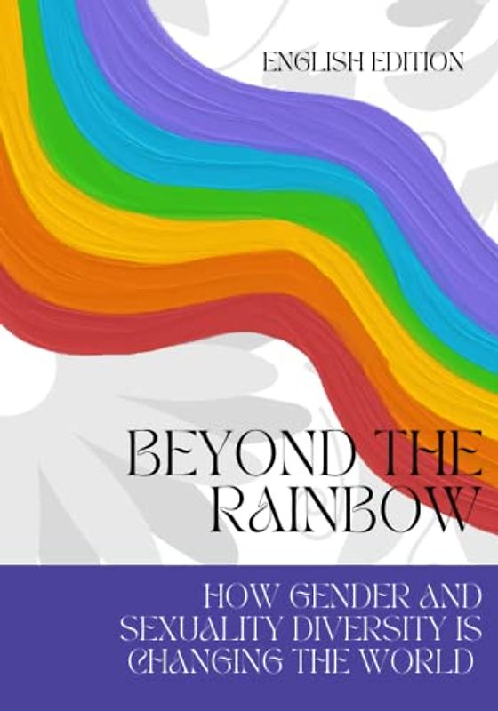 BEYOND THE RAINBOW, HOW GENDER AND SEXUALITY DIVERSITY IS CHANGING THE WORLD (ENGLISH EDITION)