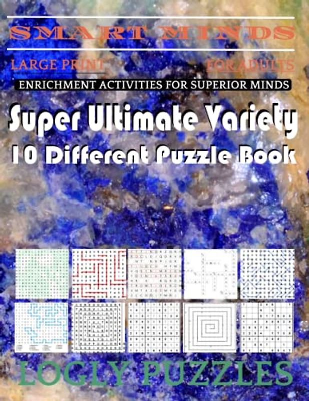 Smart Minds -Variety 10 Different Puzzle Book For Adults: Ultimate Variety Puzzles Large-Print Word Search, Word Maze .Word Spiral ,Word Angles, ... Crossword And Sudoku Easy , Medium And Hard