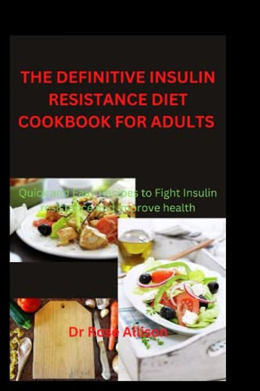 THE DEFINITIVE INSULIN RESISTANCE DIET COOKBOOK FOR ADULTS: Quick and Easy Recipes to Fight Insulin Resistance and Improve Health