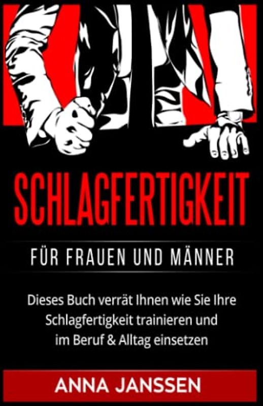 Schlagfertigkeit: Für Frauen und Männer. Dieses Buch verrät Ihnen wie Sie Ihre Schlagfertigkeit trainieren und im Beruf & Alltag einsetzen