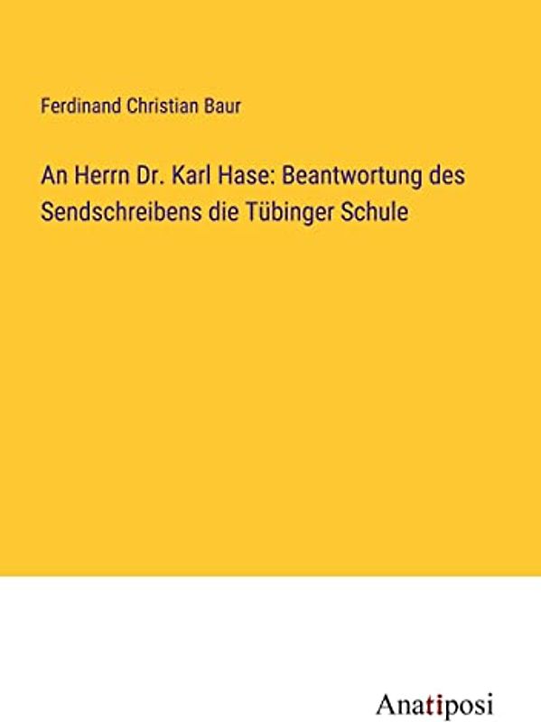 An Herrn Dr. Karl Hase: Beantwortung des Sendschreibens die Tübinger Schule