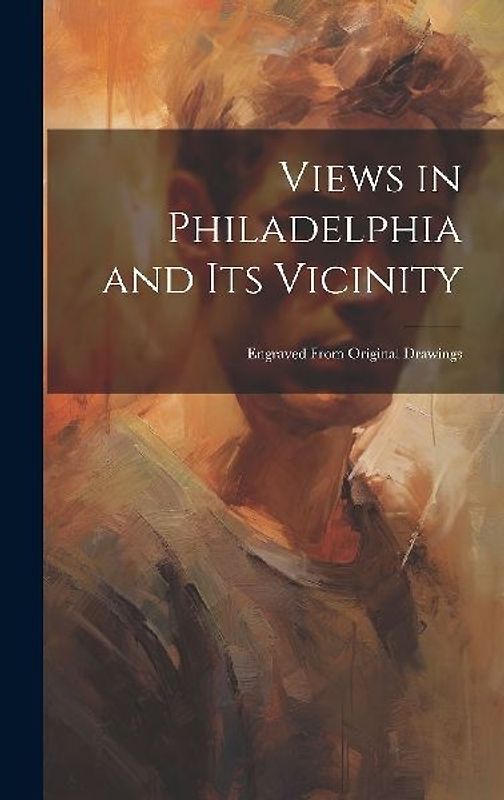 Views in Philadelphia and its Vicinity: Engraved From Original Drawings