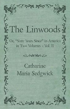 The Linwoods - Or, "Sixty Years Since" in America in Two Volumes - Vol. II