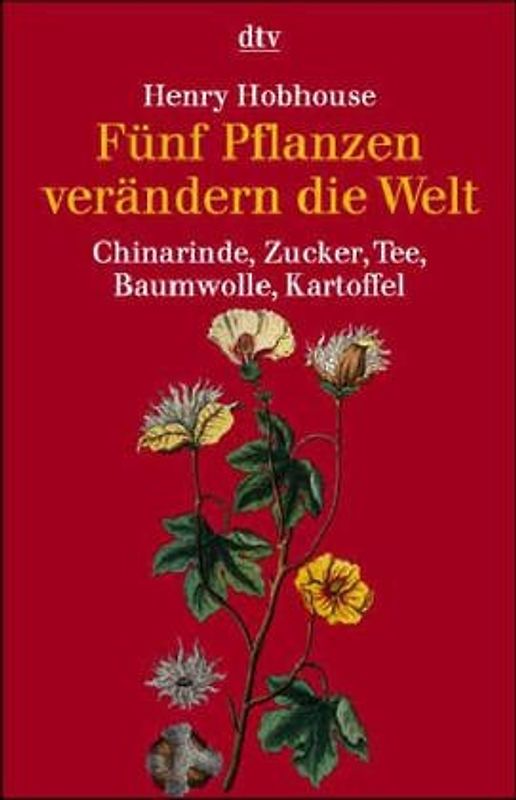 Fünf Pflanzen verändern die Welt. Chinarinde, Zucker, Tee, Baumwolle, Kartoffel