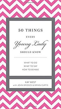 Bridges, John - 50 Things Every Young Lady Should Know: What to Do, What to Say, and How to Behave