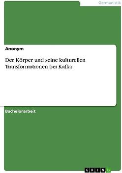Der Körper und seine  kulturellen Transformationen bei Kafka