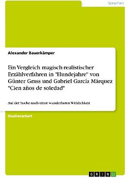 Ein Vergleich magisch-realistischer Erzählverfahren in "Hundejahre" von Günter Grass und Gabriel García Márquez "Cien años de soledad"
