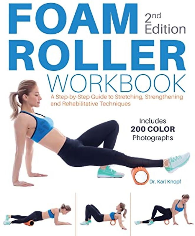 Foam Roller Workbook, 2nd Edition: A Step-by-Step Guide to Stretching, Strengthening and Rehabilitative Techniques