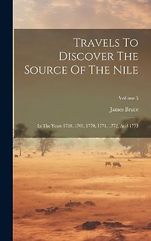 Travels To Discover The Source Of The Nile: In The Years 1768, 1769, 1770, 1771, 1772, And 1773; Volume 5