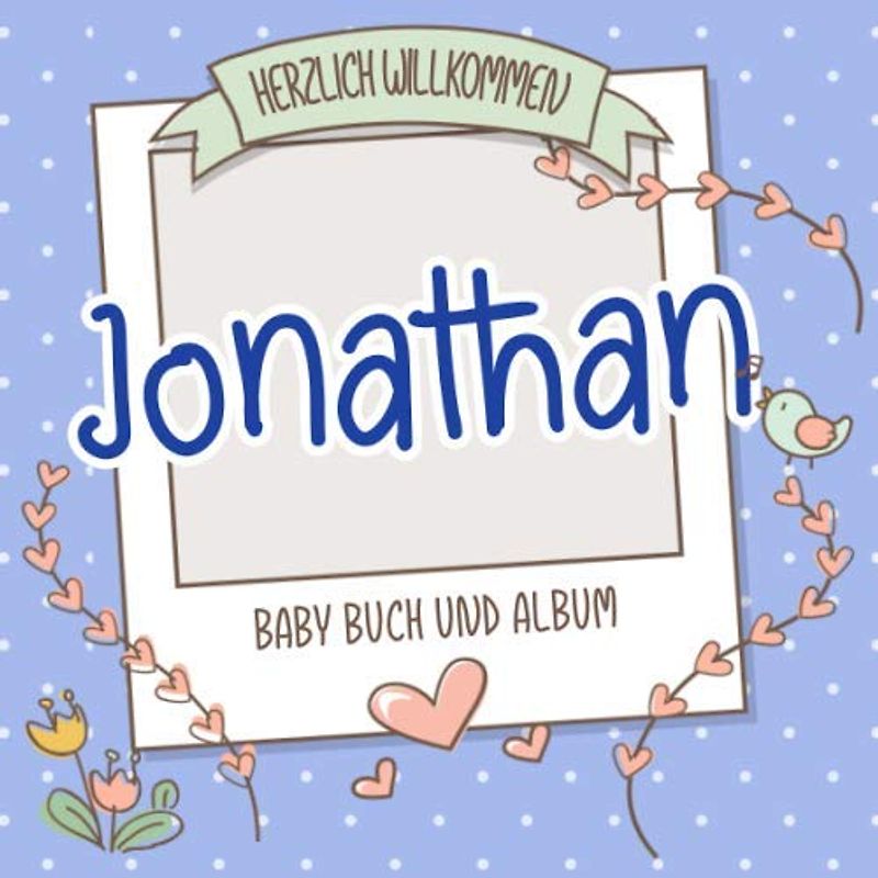 Herzlich Willkommen Jonathan - Baby Buch und Album: Personalisiertes Babybuch und Babyalbum, Geschenk zu Schwangerschaft und Geburt, Baby Name auf dem Cover