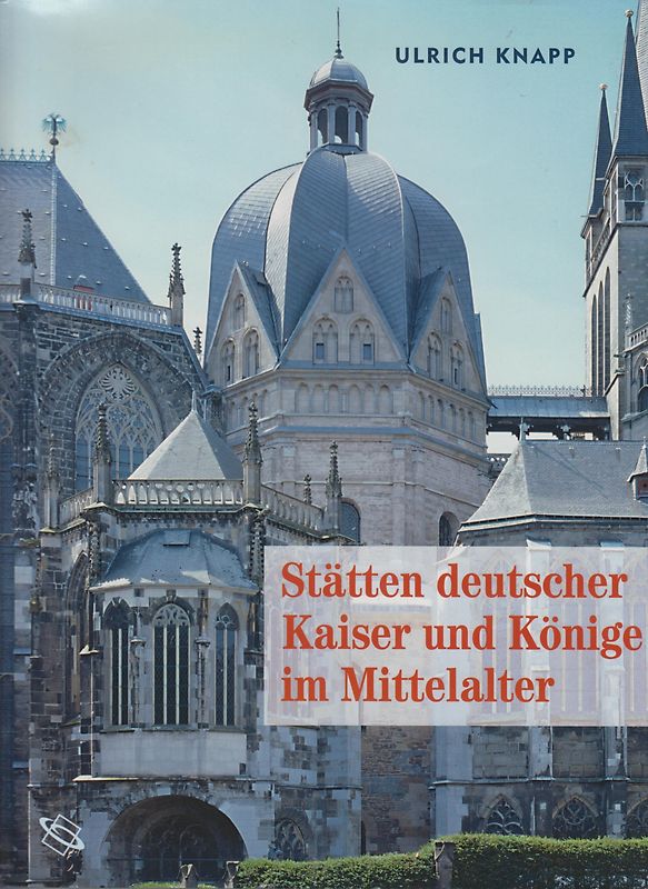 Stätten deutscher Kaiser und Könige im Mittelalter - Ulrich Knapp [Gebundene Ausgabe]
