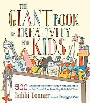 The Giant Book of Creativity for Kids: 500 Activities to Encourage Creativity in Kids Ages 2 to 12--Play, Pretend, Draw, Dance, Sing, Write, Build, Tinker