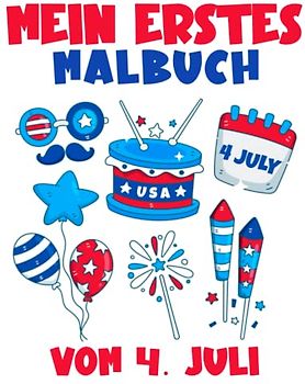 Mein erstes Malbuch vom 4. Juli: Einfache und einfache Unabhängigkeitstag Malvorlagen für Vorschule und Kindergarten mit Feuerwerk, Freiheit, Adler, Flaggen und vielen anderen