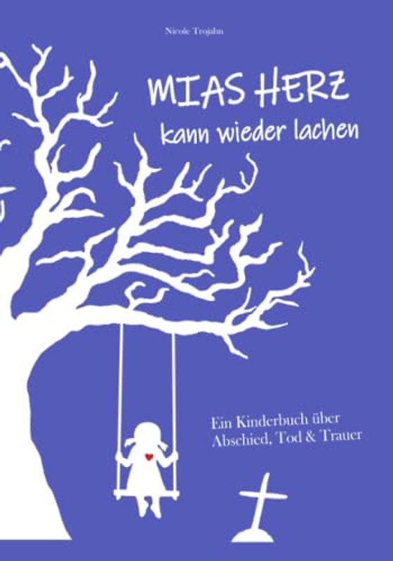 Mias Herz kann wieder lachen: Ein Kinderbuch über Abschied, Tod & Trauer