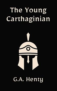 The Young Carthaginian: A Story of The Times of Hannibal: A Historical Fiction Novel Set During The Second Punic War (Annotated)