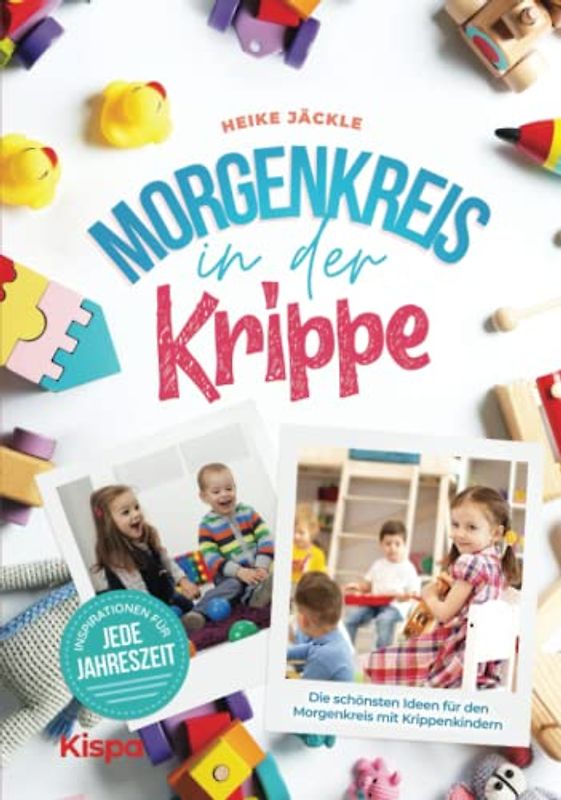 Morgenkreis in der Krippe: Die schönsten Ideen für den Morgenkreis mit Krippenkindern - Inspirationen für jede Jahreszeit