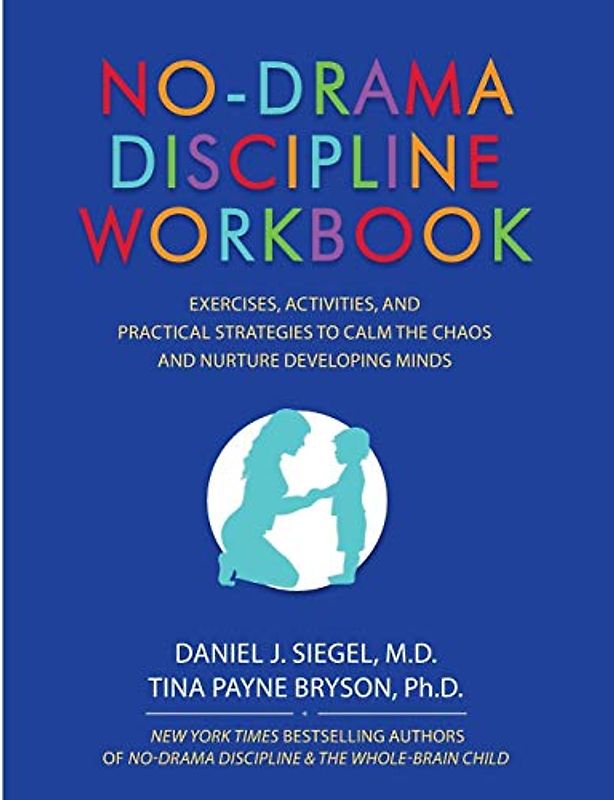 No-Drama Discipline Workbook: Exercises, Activities, and Practical Strategies to Calm The Chaos and Nurture Developing Minds