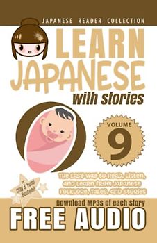 Learn Japanese with Stories Volume 9: The Easy Way to Read, Listen, and Learn from Japanese Folklore, Tales, and Stories (Japanese Reader Collection, Band 9)