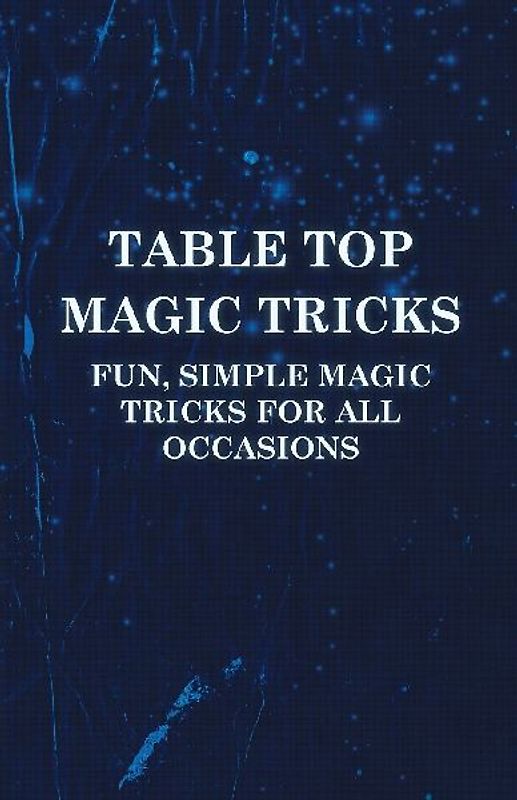 Table Top Magic Tricks - Fun, Simple Magic Tricks for all Occasions