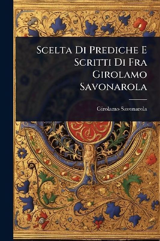 Scelta Di Prediche E Scritti Di Fra Girolamo Savonarola