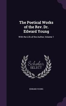 The Poetical Works of the Rev. Dr. Edward Young: With the Life of the Author, Volume 1