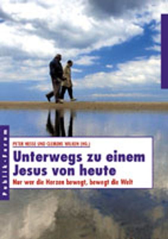 Unterwegs zu einem Jesus von heute. Nur wer die Herzen bewegt, bewegt die Welt