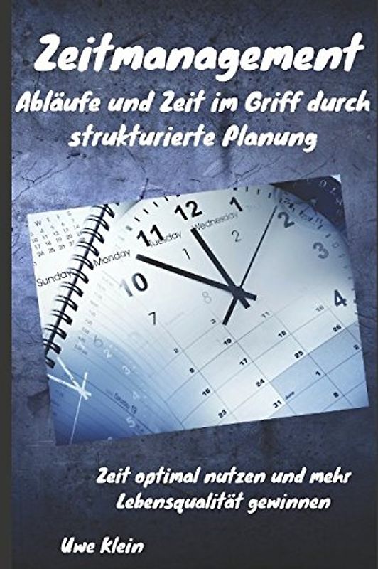 Zeitmanagement: Abläufe und Zeit im Griff durch strukturierte Planung: Zeit optimal nutzen und mehr Lebensqualität gewinnen