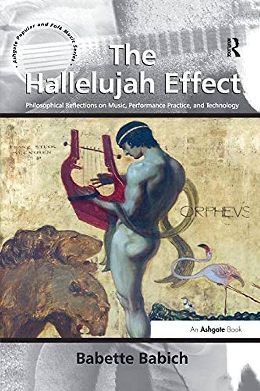 The Hallelujah Effect: Philosophical Reflections on Music, Performance Practice, and Technology (Ashgate Popular and Folk Music)