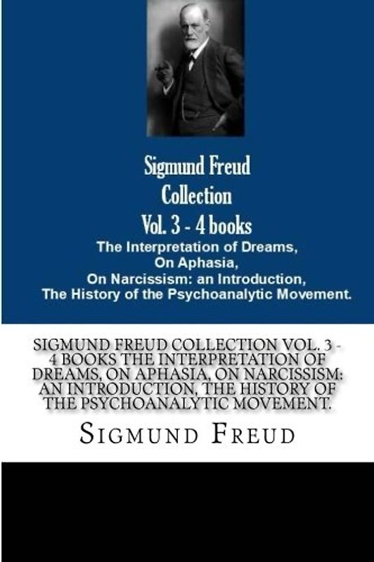 Sigmund Freud Collection Vol. 3 - 4 books The Interpretation of Dreams, On Aphasia, On Narcissism: an Introduction, The History of the Psychoanalytic Movement.