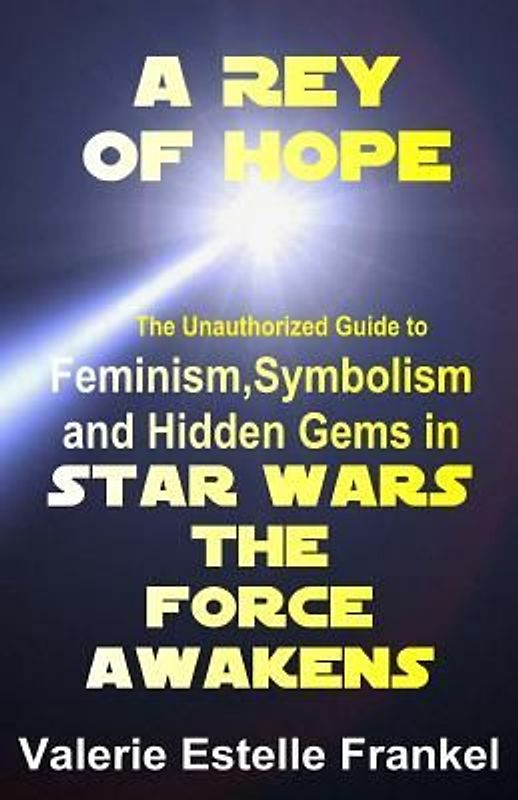 A Rey of Hope: Feminism, Symbolism and Hidden Gems in Star Wars: The Force Awakens