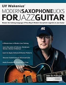 Ulf Wakenius Modern Saxophone Licks for Jazz Guitar: Master the Soloing Language of Post-Bop & Modern Saxophone Legends on Jazz Guitar (Learn How to Play Jazz Guitar)