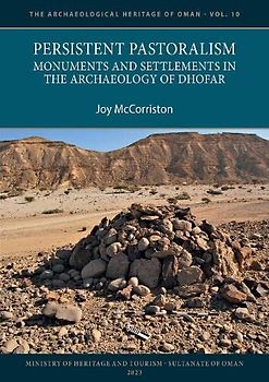 Persistent Pastoralism: Monuments and Settlements in the Archaeology of Dhofar (Archaeological Heritage of Oman, 10)