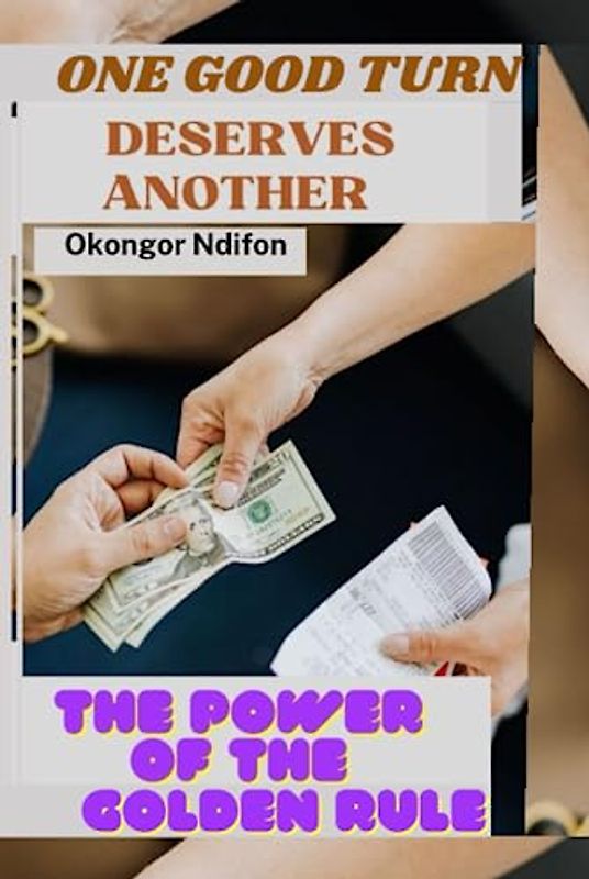 ONE GOOD TURN DESERVES ANOTHER: THE POWER OF THE GOLDEN RULE