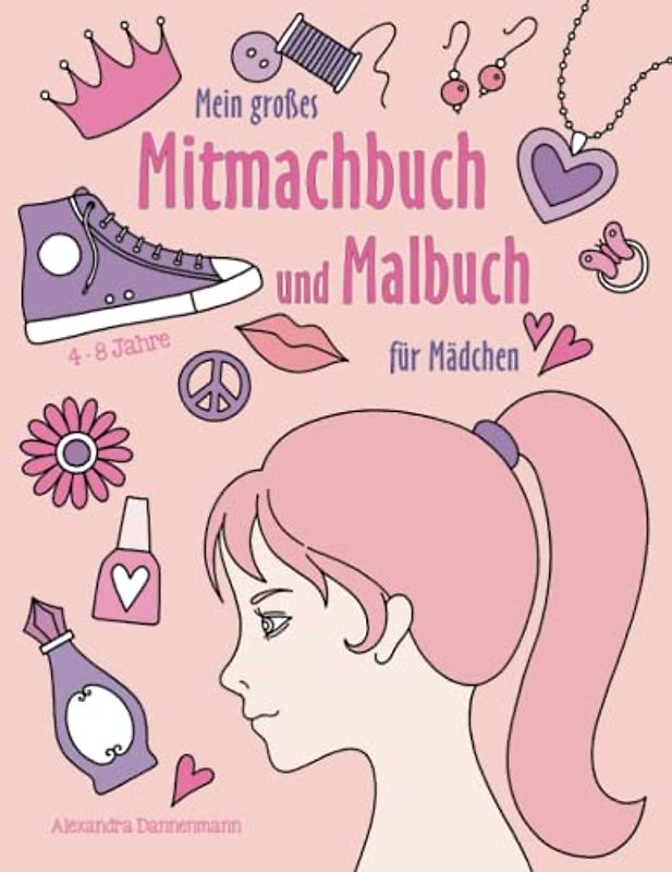 Mein großes Mitmachbuch und Malbuch für Mädchen: Zeichnen, Kritzeln, Weitermalen. Für Mädchen von 4 - 8 Jahren.