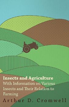 Insects and Agriculture - With Information on Various Insects and Their Relation to Farming