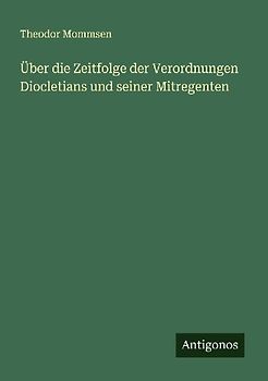 Über die Zeitfolge der Verordnungen Diocletians und seiner Mitregenten
