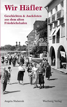Wir Häfler - Geschichten und Anekdoten aus dem alten Friedrichshafen