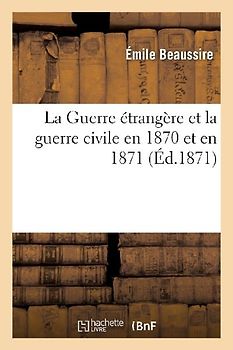 La Guerre Étrangère Et La Guerre Civile En 1870 Et En 1871