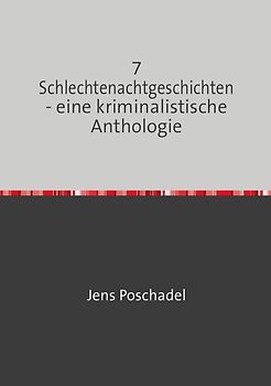 7 Schlechtenachtgeschichten - eine kriminalistische Anthologie